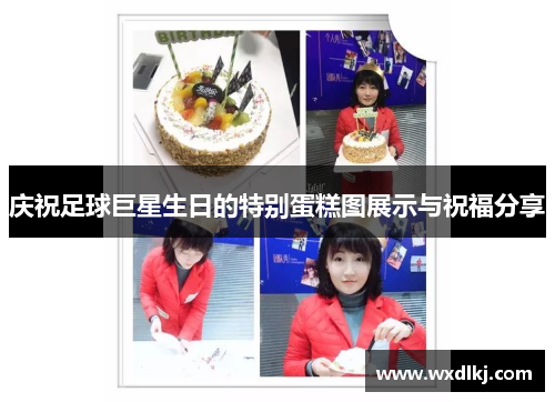 庆祝足球巨星生日的特别蛋糕图展示与祝福分享